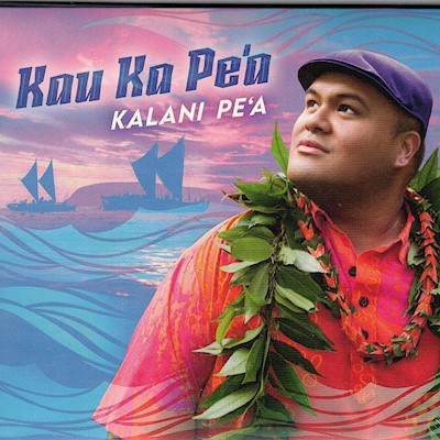 Music CD - Kalani Pe'a " Kau Ka Pe'a"                                      